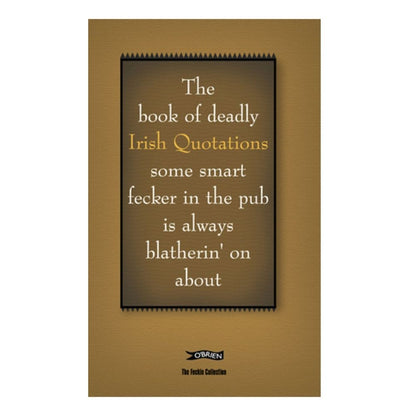 The book of deadly Irish Quotations some smart fecker in the pub is always blatherin' on about