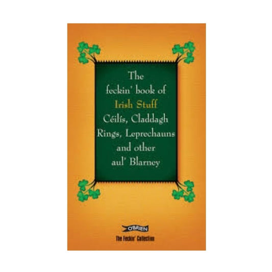 The feckin' book of Irish Stuff Céilís, Claddagh Rings, Leprechauns and other aul' Blarney