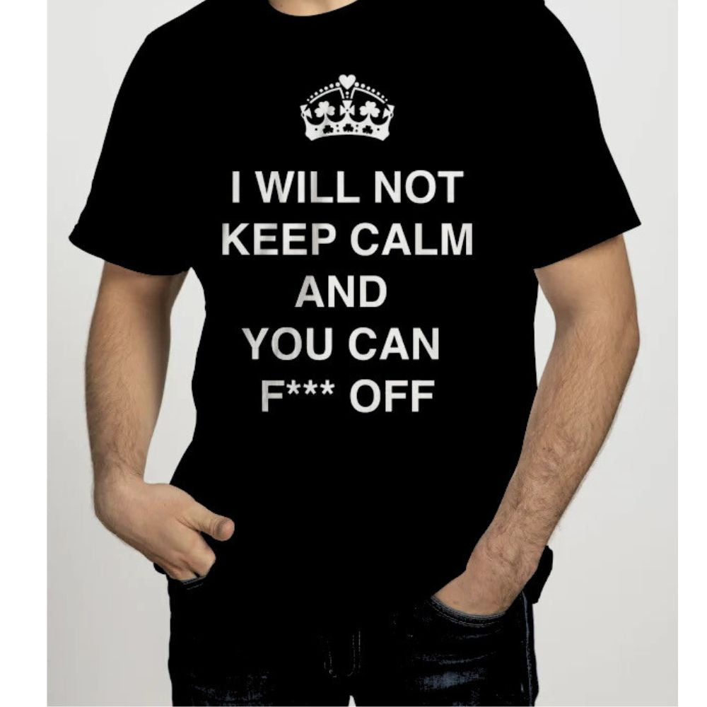 I Will Not Keep Calm and You Can F*** Off T-Shirt