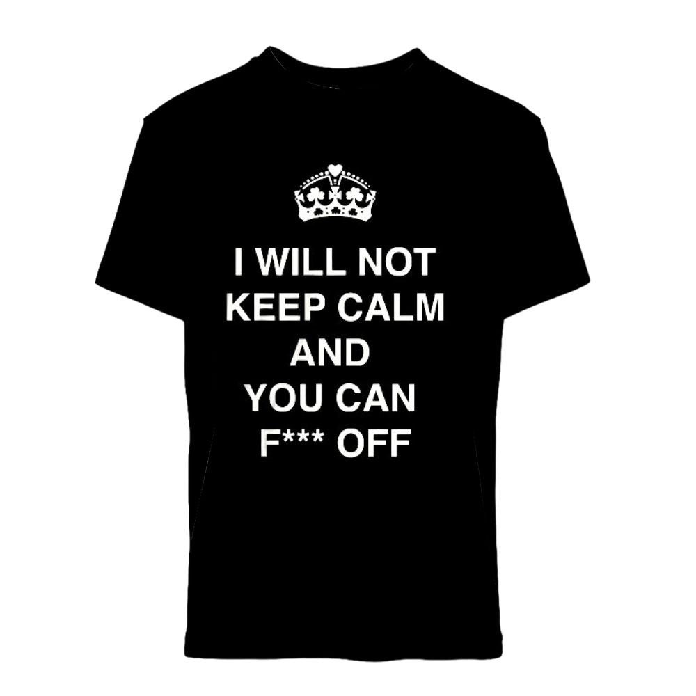 I Will Not Keep Calm and You Can F*** Off T-Shirt