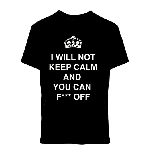I Will Not Keep Calm and You Can F*** Off T-Shirt